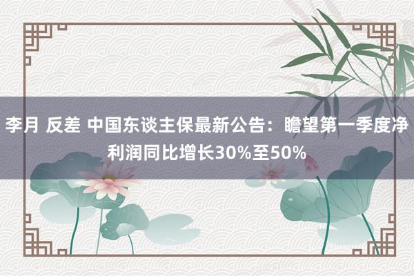   李月 反差 中国东谈主保最新公告：瞻望第一季度净利润同比增长30%至50%